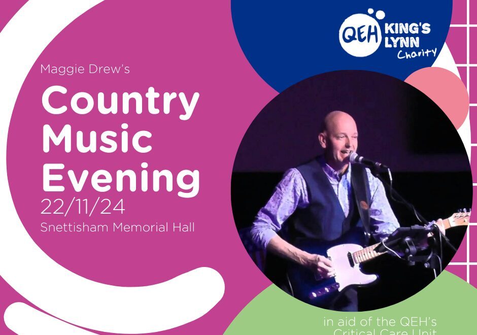 A picture which says "Maggie Drew's Country Music Evening 22/11/24. Snettisham Memorial Hall. In aid of the QEHKL's Critical Care Unit"