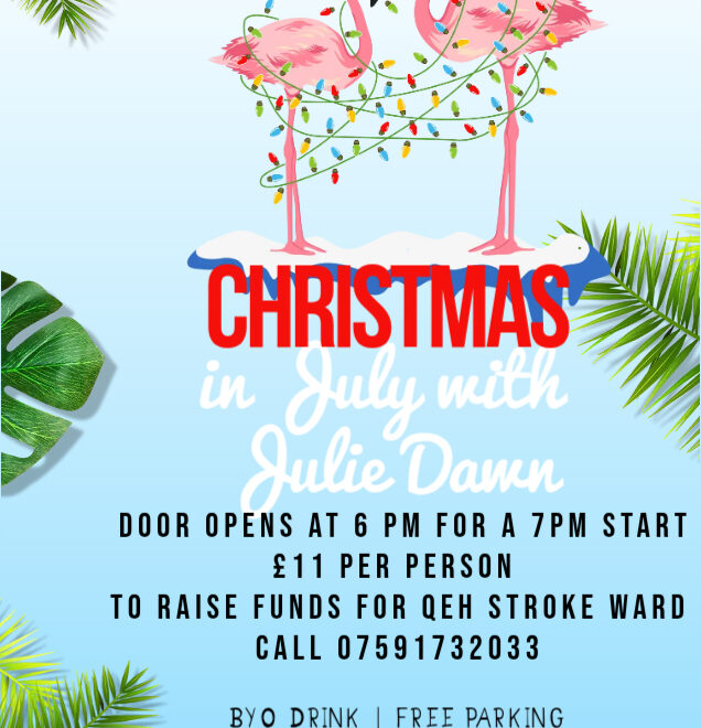 A picture of two flamingos in Santa hats. The poster reads: Friday 31st July. Christmas in July with Julie Dawn. Door opens at 6pm for 7pm start. £11 per person. To raise funds for QEH's EPIC appeal. Call 07591732033. BYO nibbles. Hot drink on sale. Free parking. Join us for celebrations Snettisham memorial hall PE31 7LX